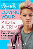 Enter to win a digital download of When Loving Your Kid is a Crime - Parents of Transgender Children Speak Out!