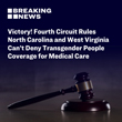 Victory! Fourth Circuit Rules North Carolina and West Virginia Can't Deny Transgender People Coverage for Medical Care